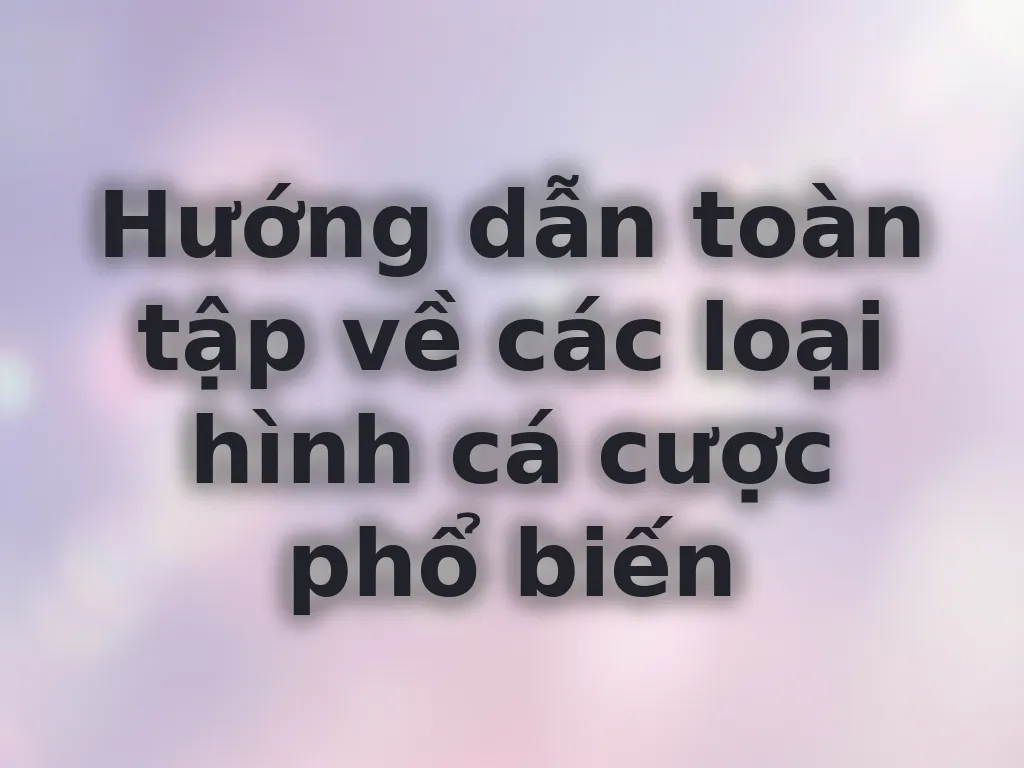 Hướng dẫn loại hình cá cược